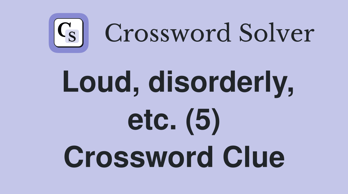 Loud, disorderly, etc. (5) Crossword Clue