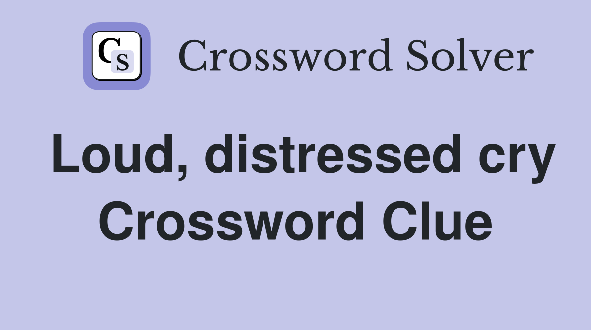 Loud, distressed cry Crossword Clue