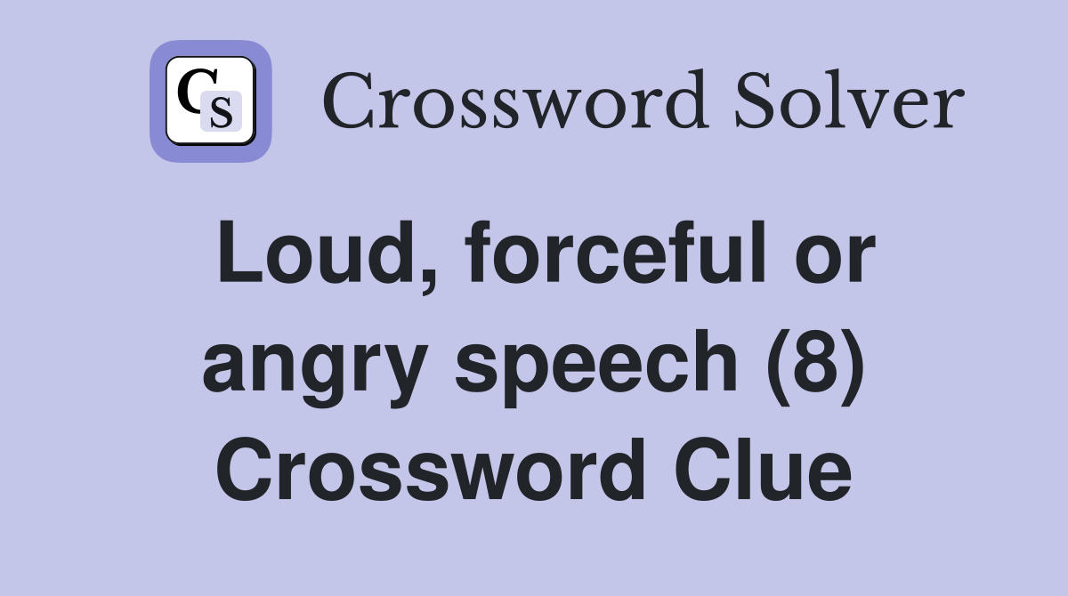 Loud, forceful or angry speech (8) Crossword Clue