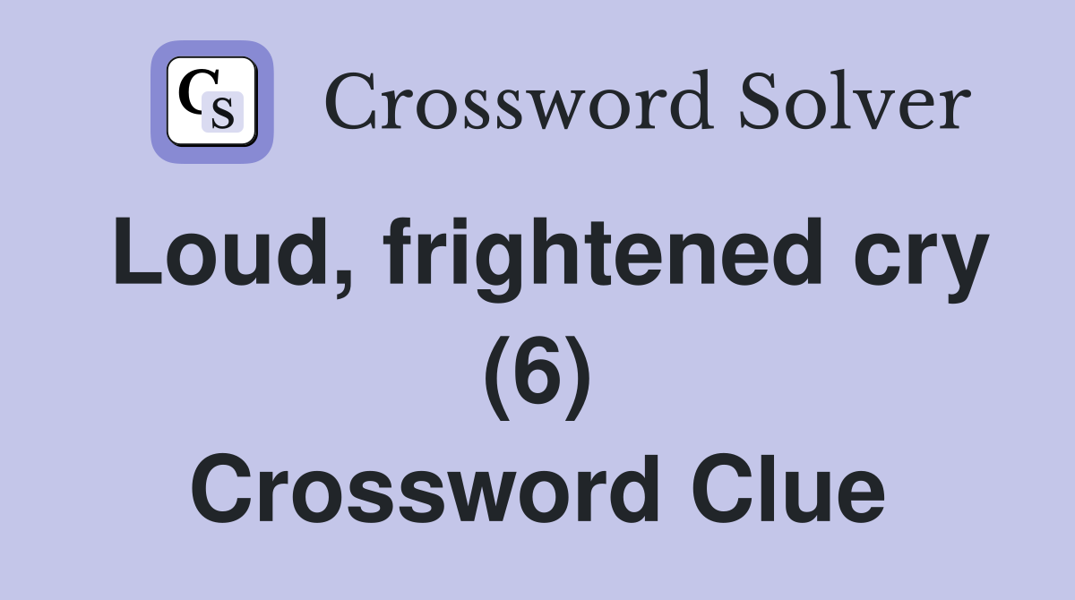 Loud, frightened cry (6) Crossword Clue