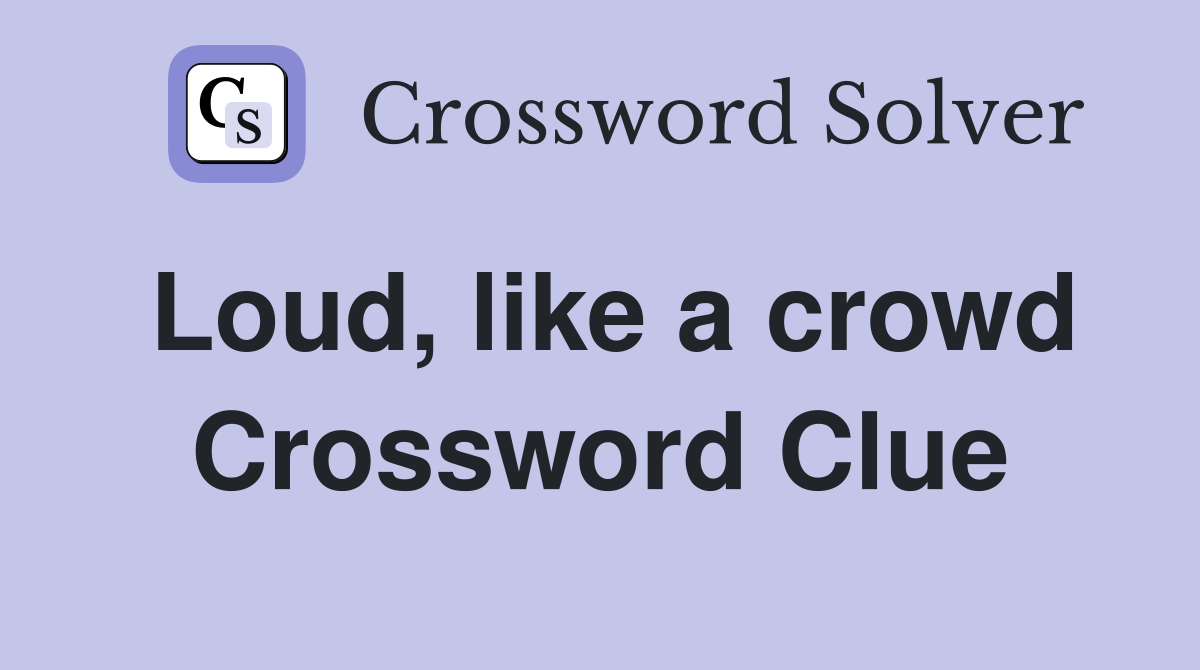 Loud, like a crowd Crossword Clue
