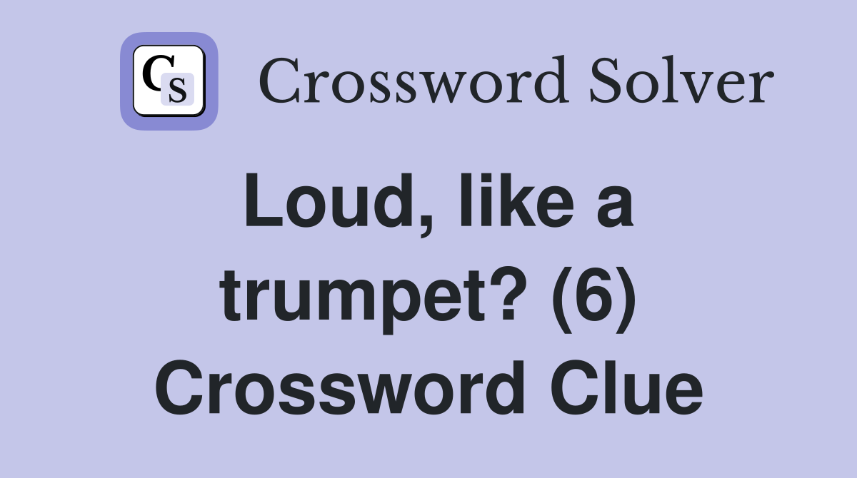 Loud, like a trumpet? (6) Crossword Clue