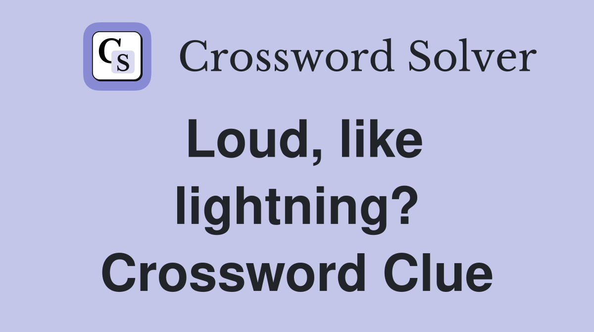 Loud, like lightning? Crossword Clue