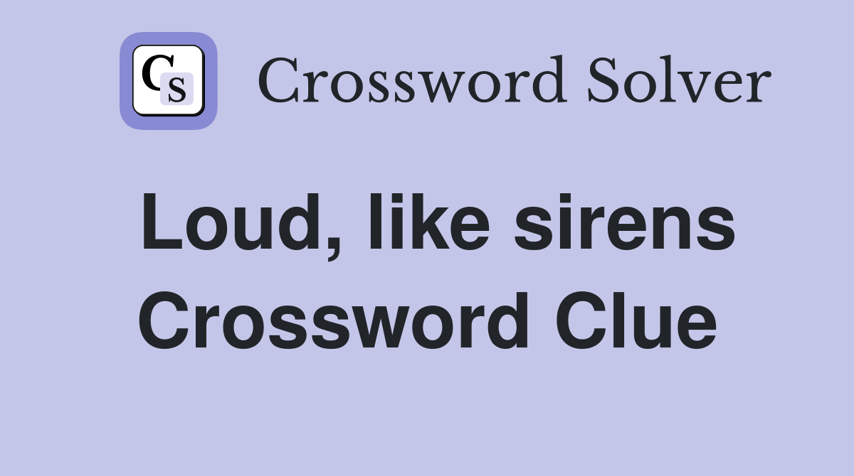 Loud, like sirens Crossword Clue
