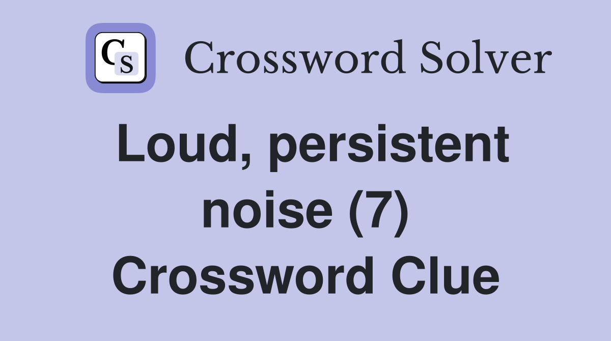 Loud, persistent noise (7) Crossword Clue