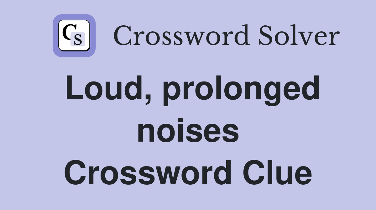 Loud, prolonged noises Crossword Clue