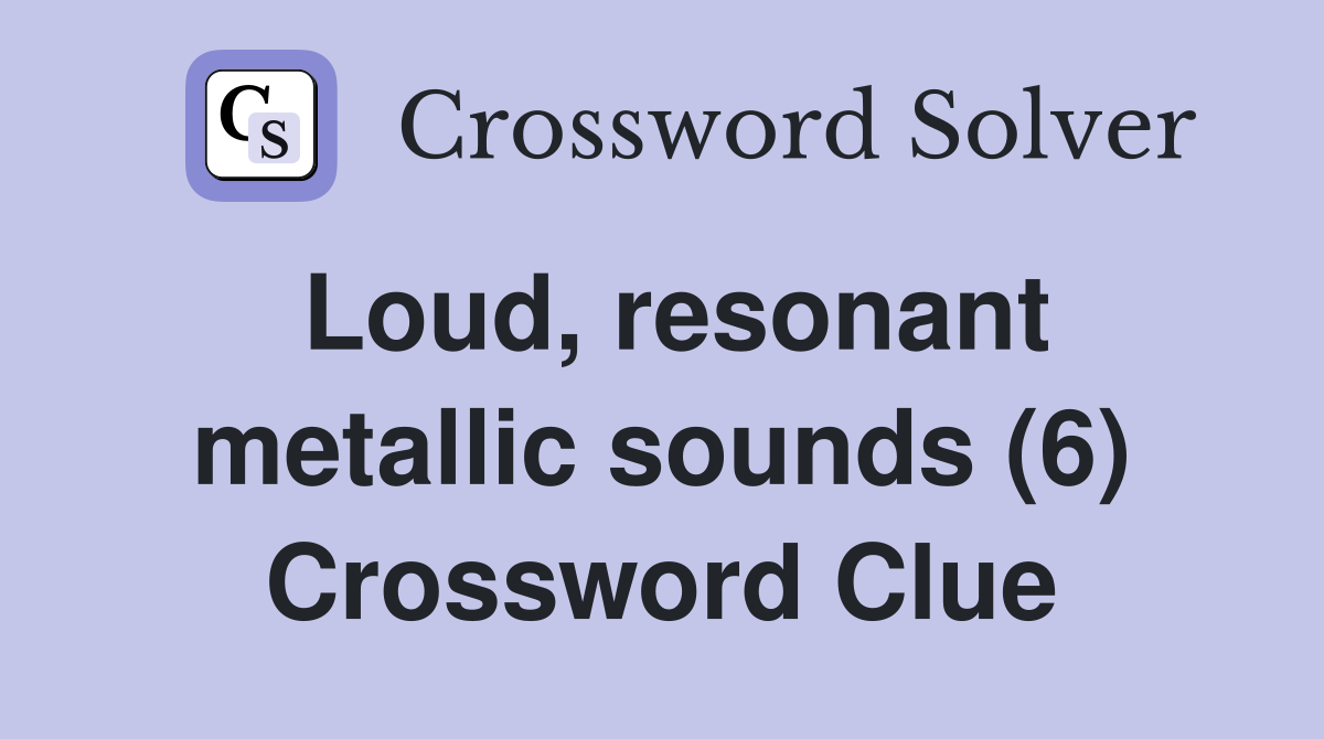 Loud, resonant metallic sounds (6) Crossword Clue