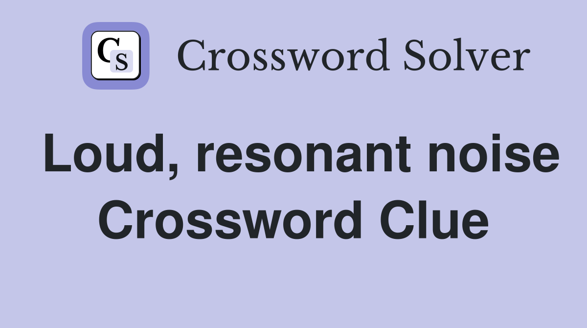 Loud, resonant noise Crossword Clue