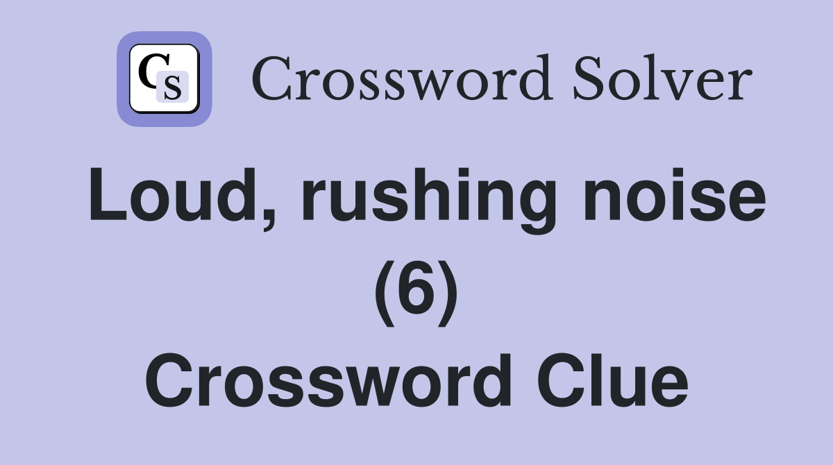 Loud, rushing noise (6) Crossword Clue