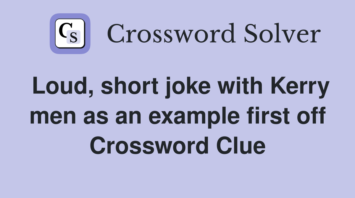 Loud, short joke with Kerry men as an example first off Crossword Clue