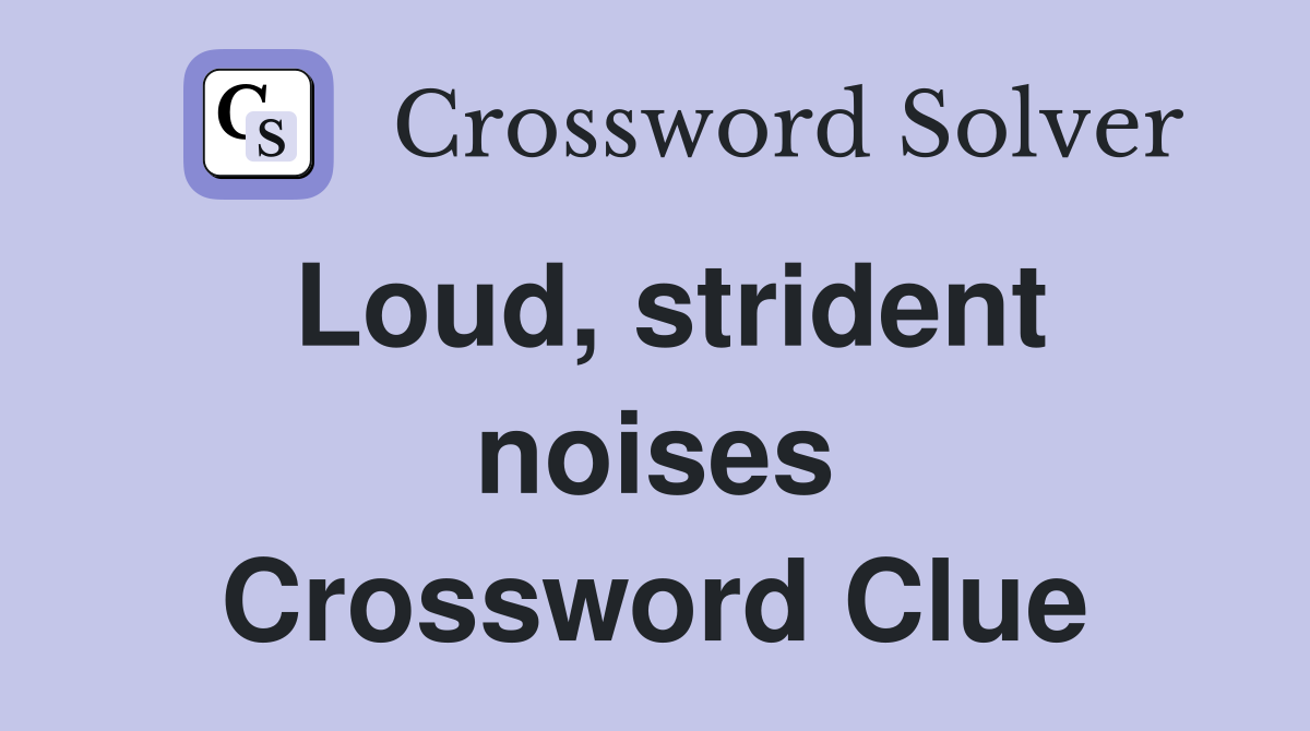 Loud, strident noises Crossword Clue