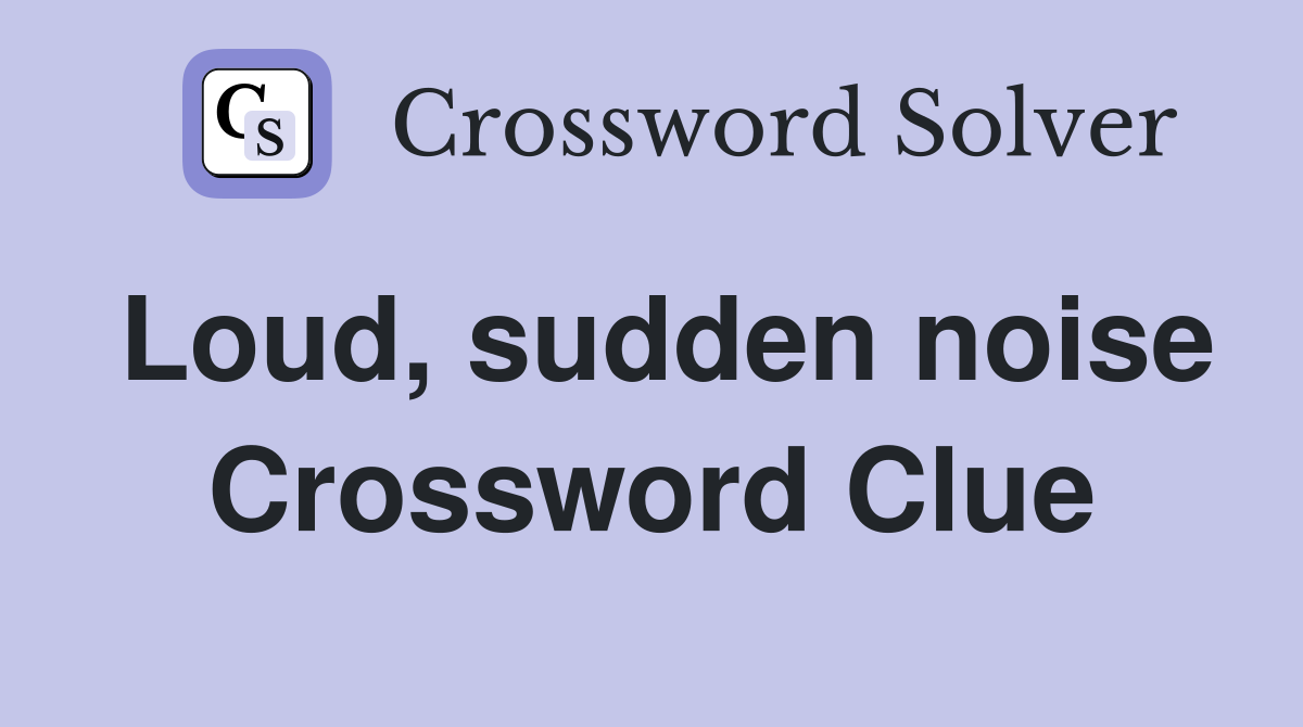 Loud, sudden noise Crossword Clue