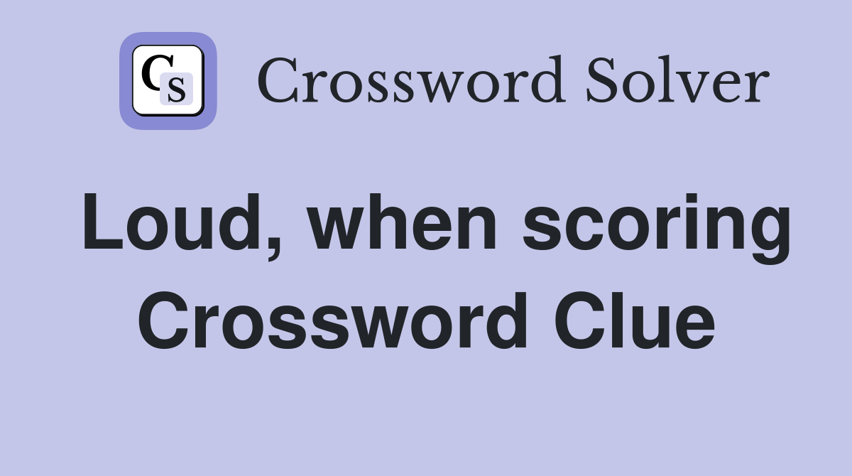 Loud, when scoring Crossword Clue