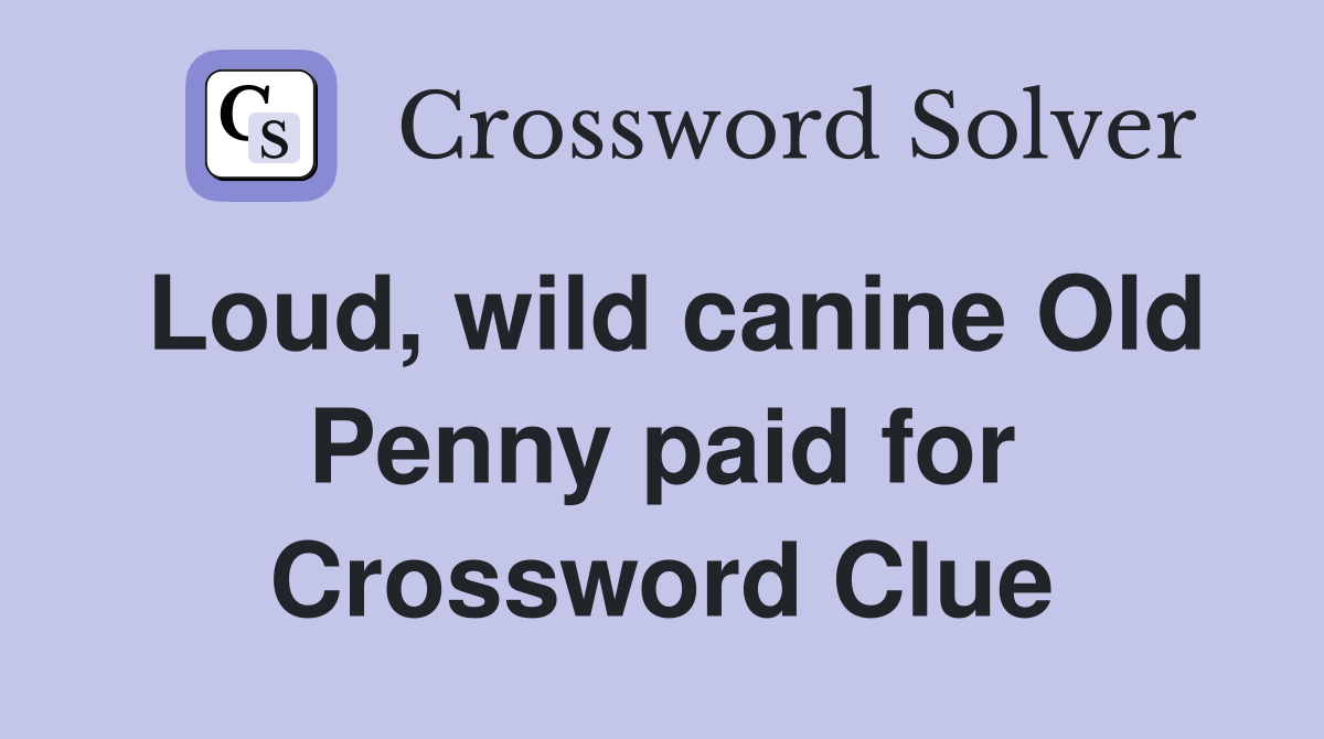 Loud, wild canine Old Penny paid for Crossword Clue