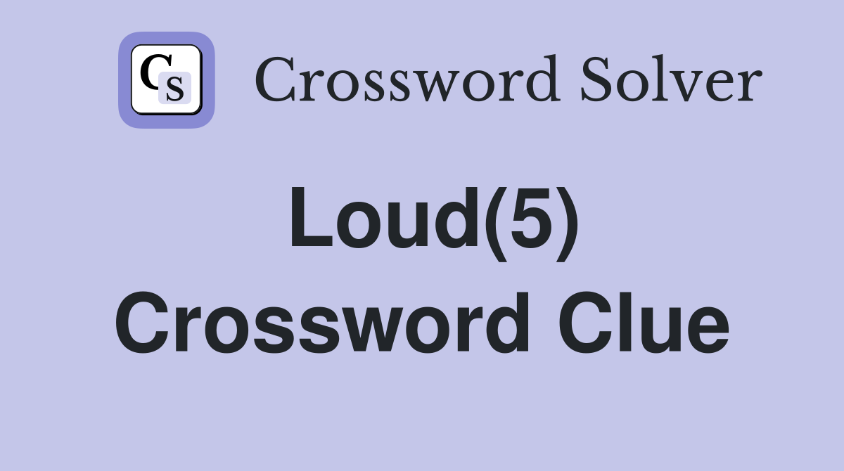 Loud(5) Crossword Clue