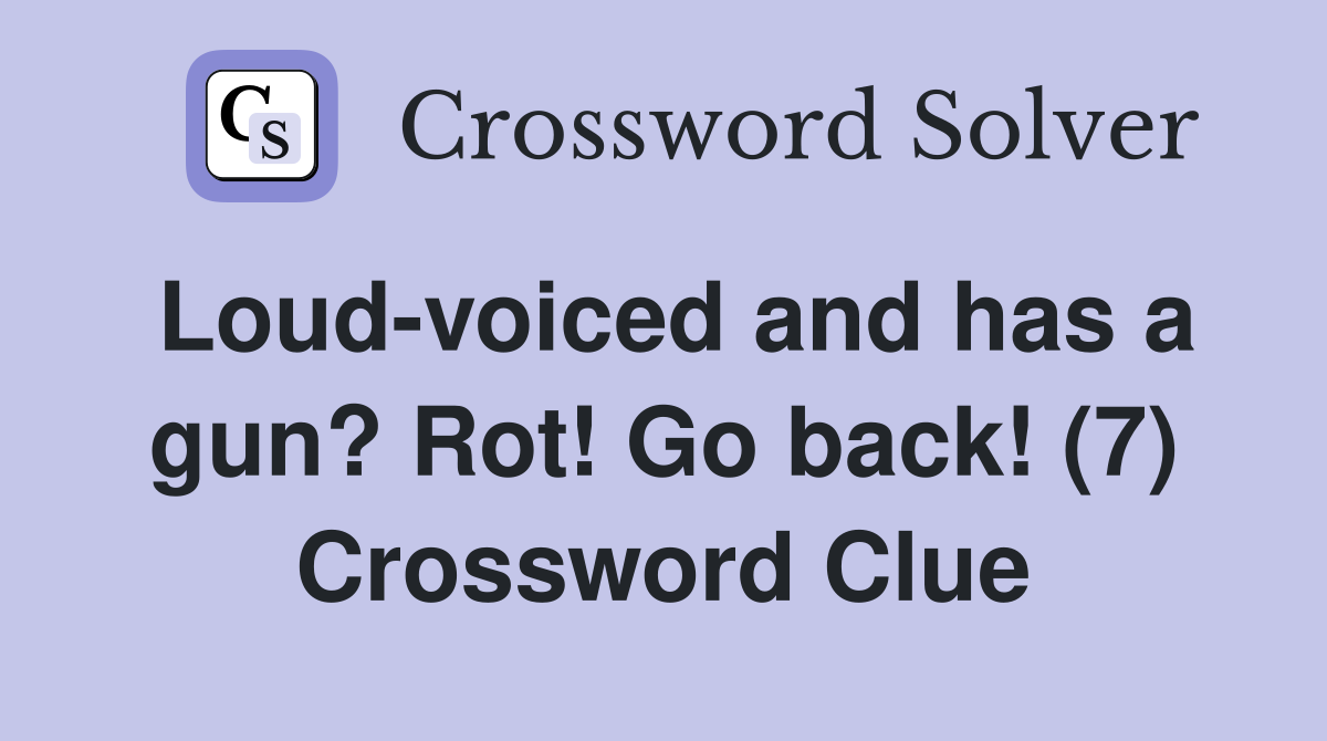 Loud-voiced and has a gun? Rot! Go back! (7) Crossword Clue