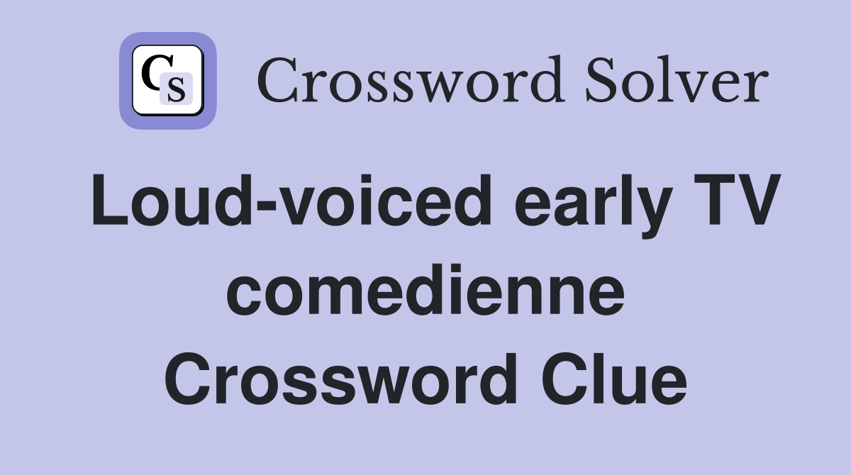 Loud-voiced early TV comedienne Crossword Clue