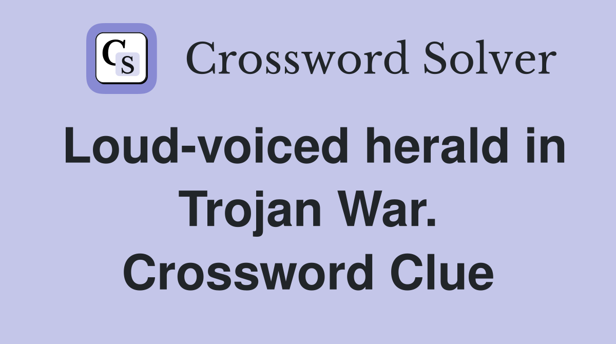 Loud-voiced herald in Trojan War. Crossword Clue