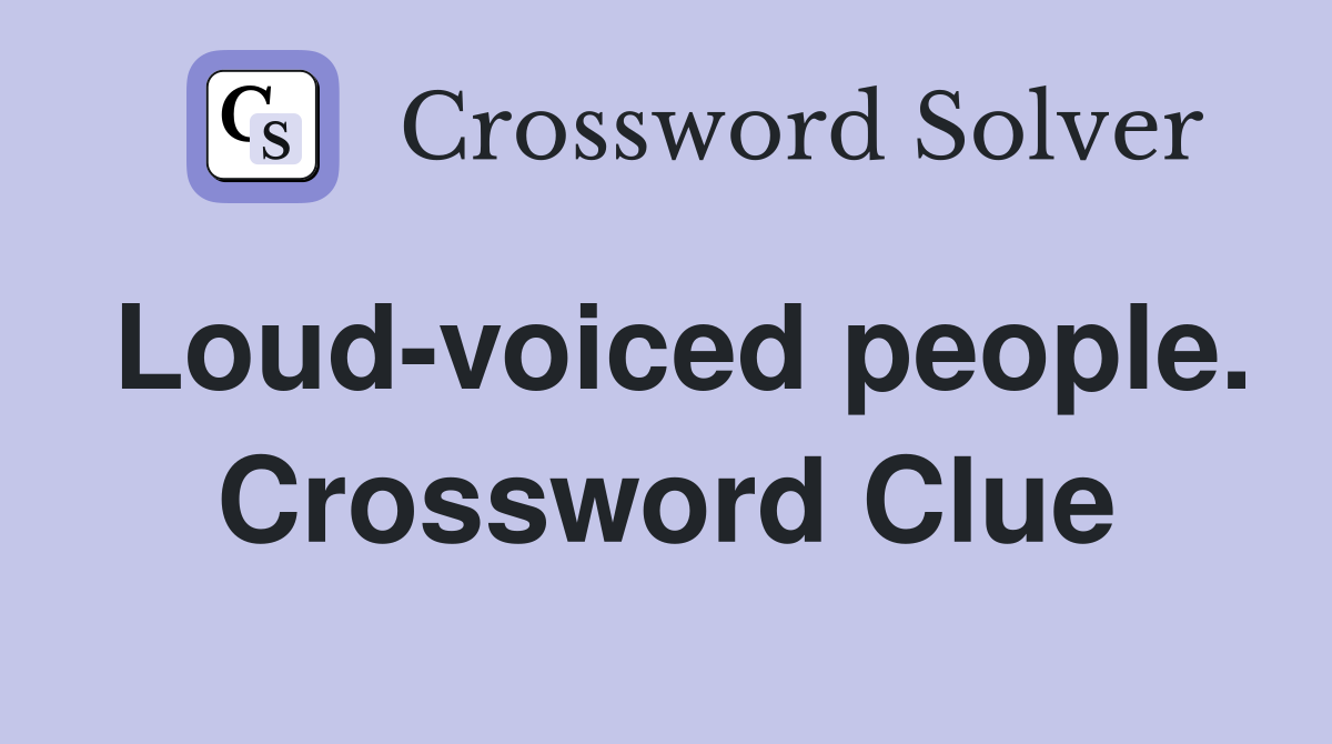 Loud-voiced people. Crossword Clue