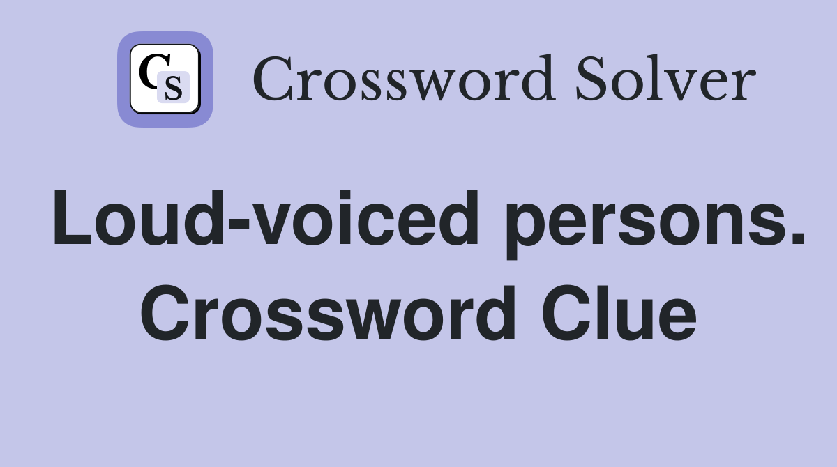 Loud-voiced persons. Crossword Clue