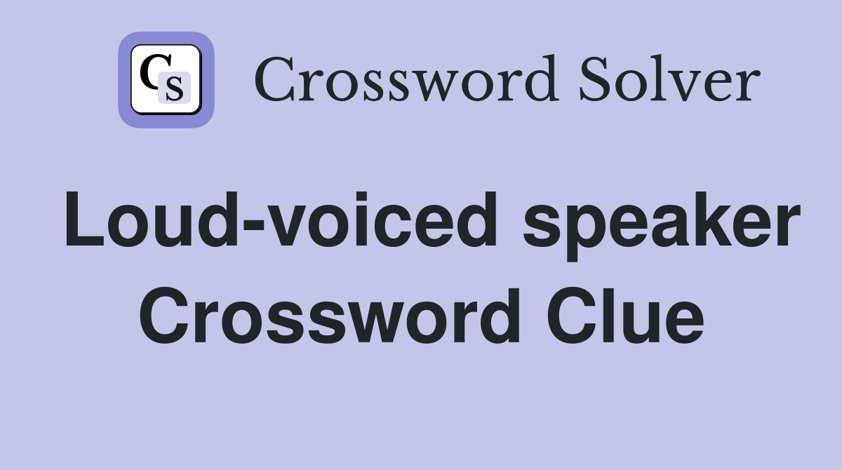 Loud-voiced speaker Crossword Clue