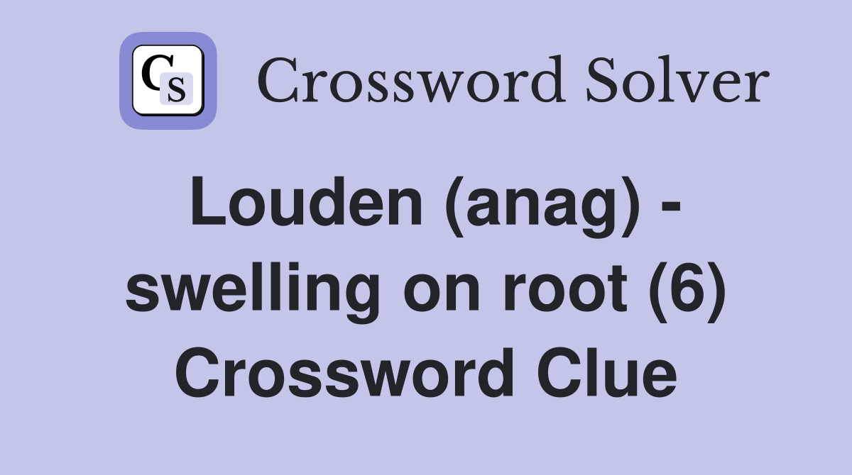 Louden (anag) - swelling on root (6) Crossword Clue