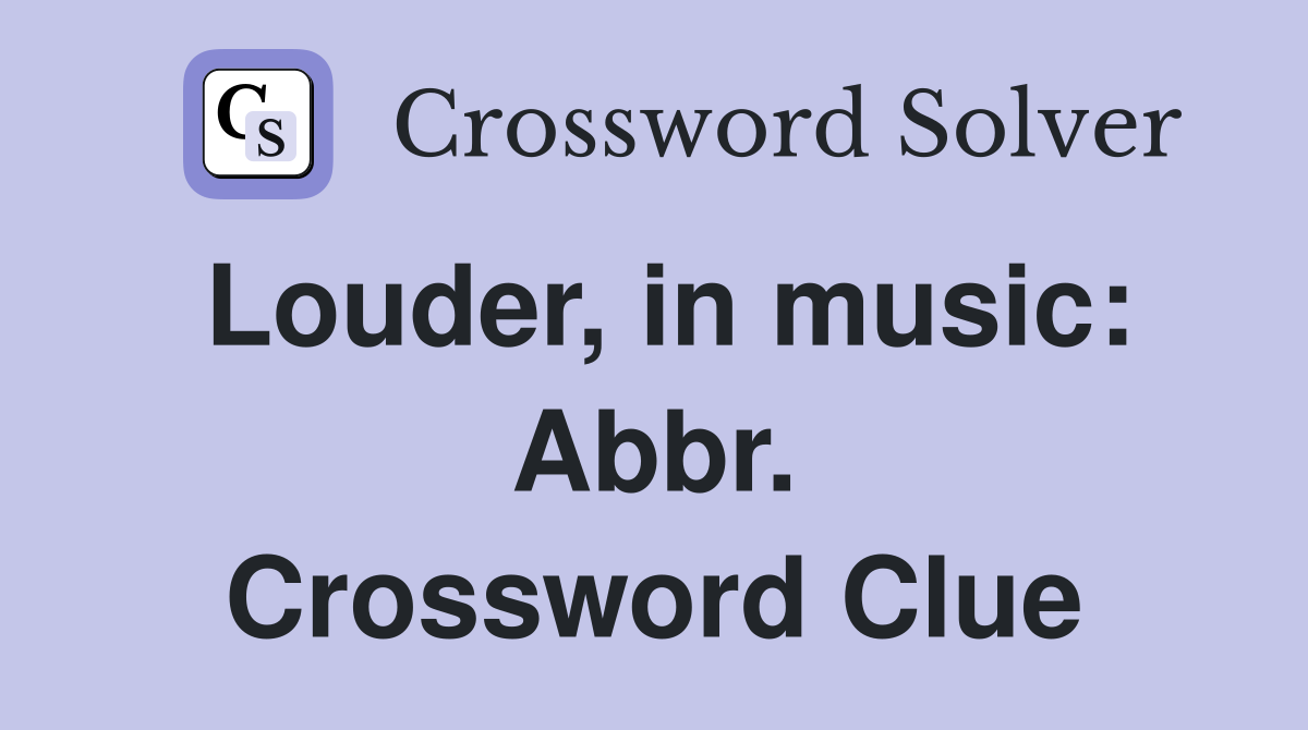 Louder, in music: Abbr. Crossword Clue
