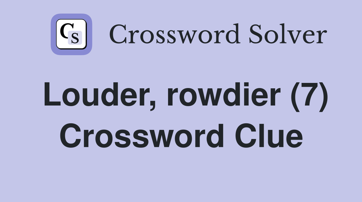 Louder, rowdier (7) Crossword Clue