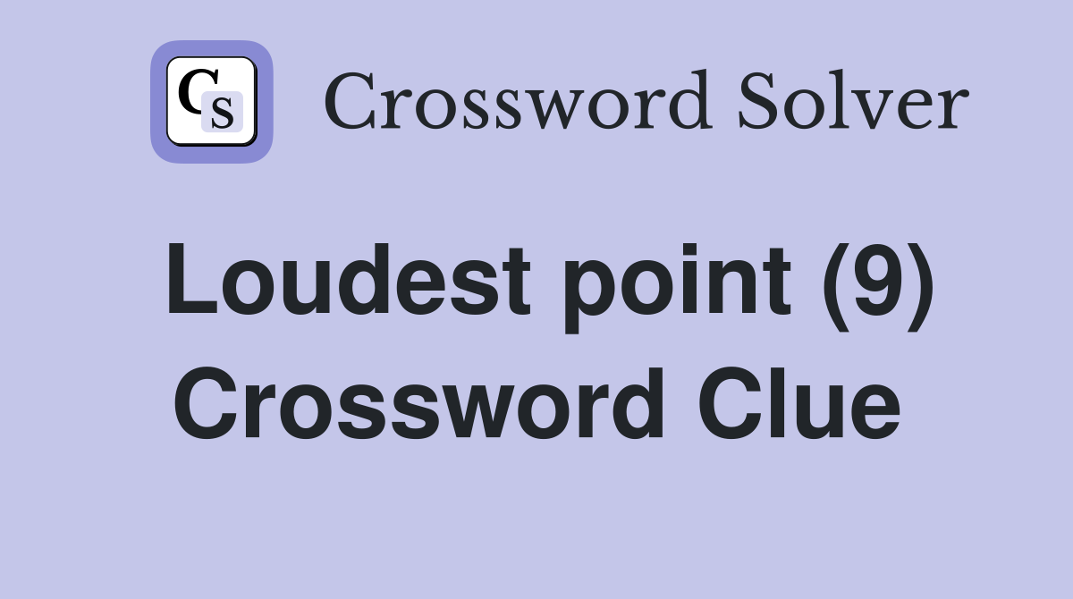 Loudest point (9) Crossword Clue