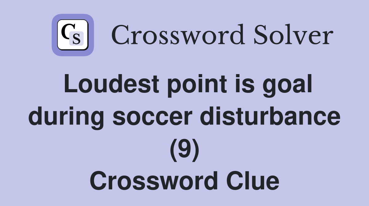 Loudest point is goal during soccer disturbance (9) Crossword Clue
