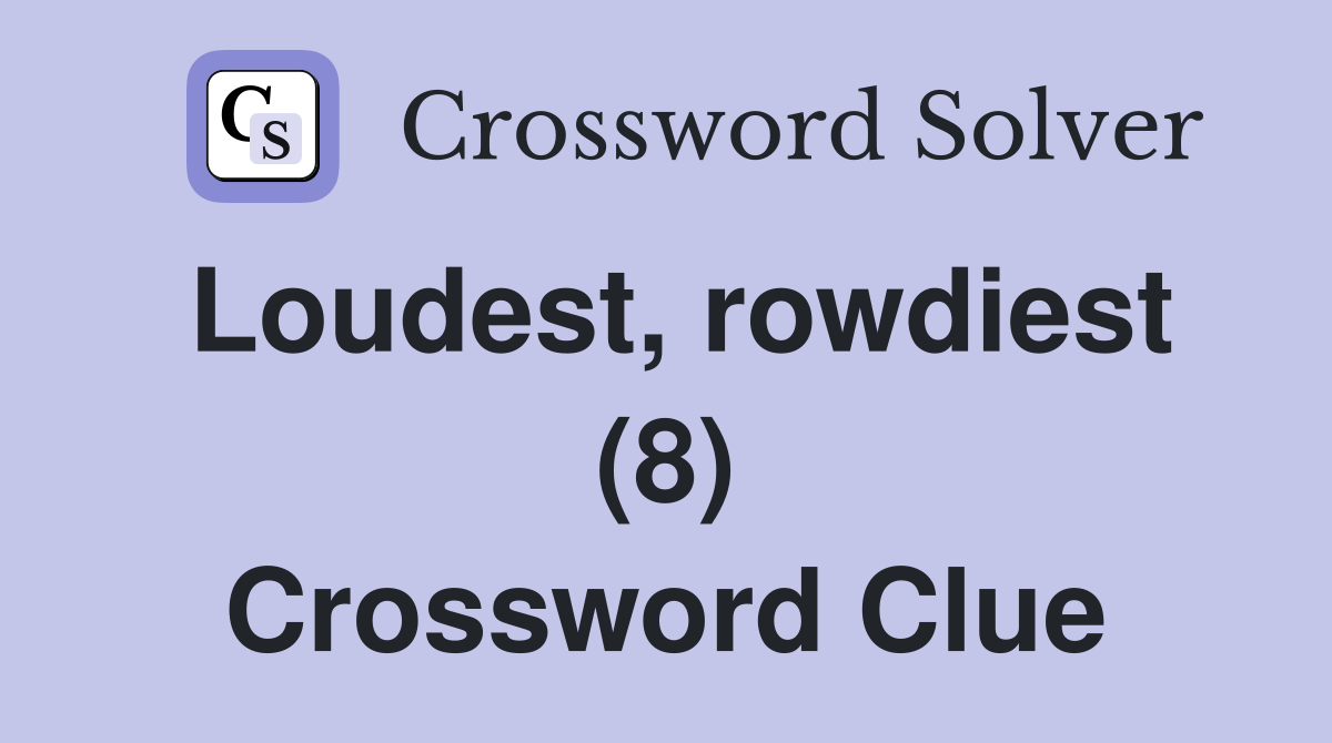 Loudest, rowdiest (8) Crossword Clue