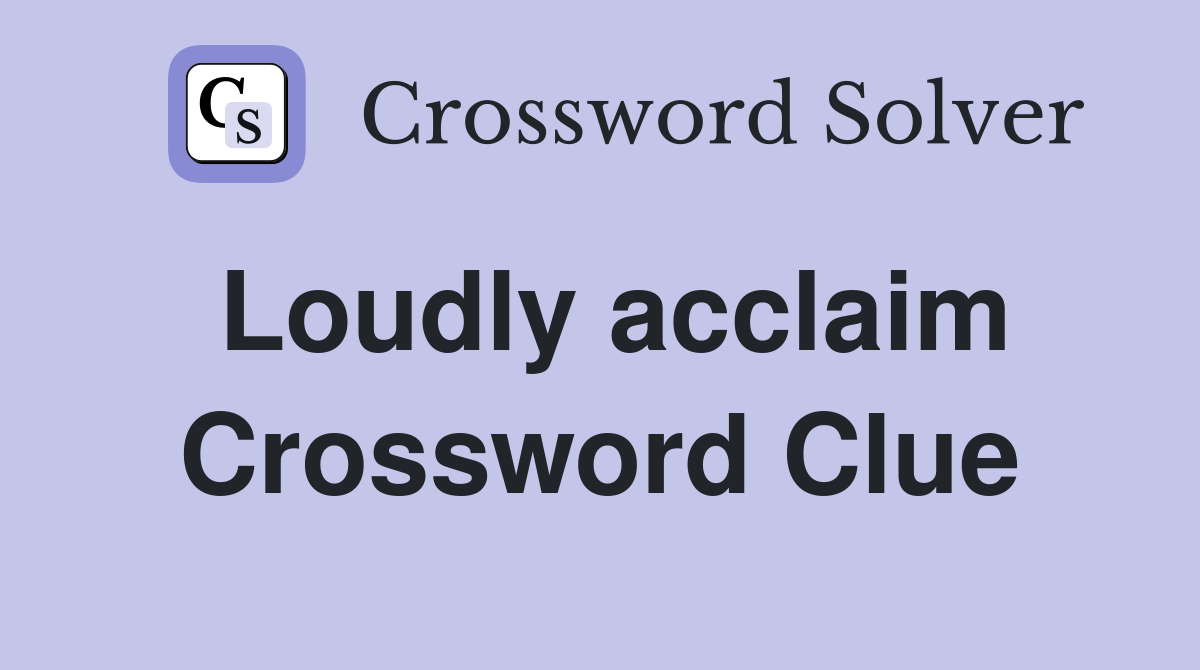 Loudly acclaim Crossword Clue