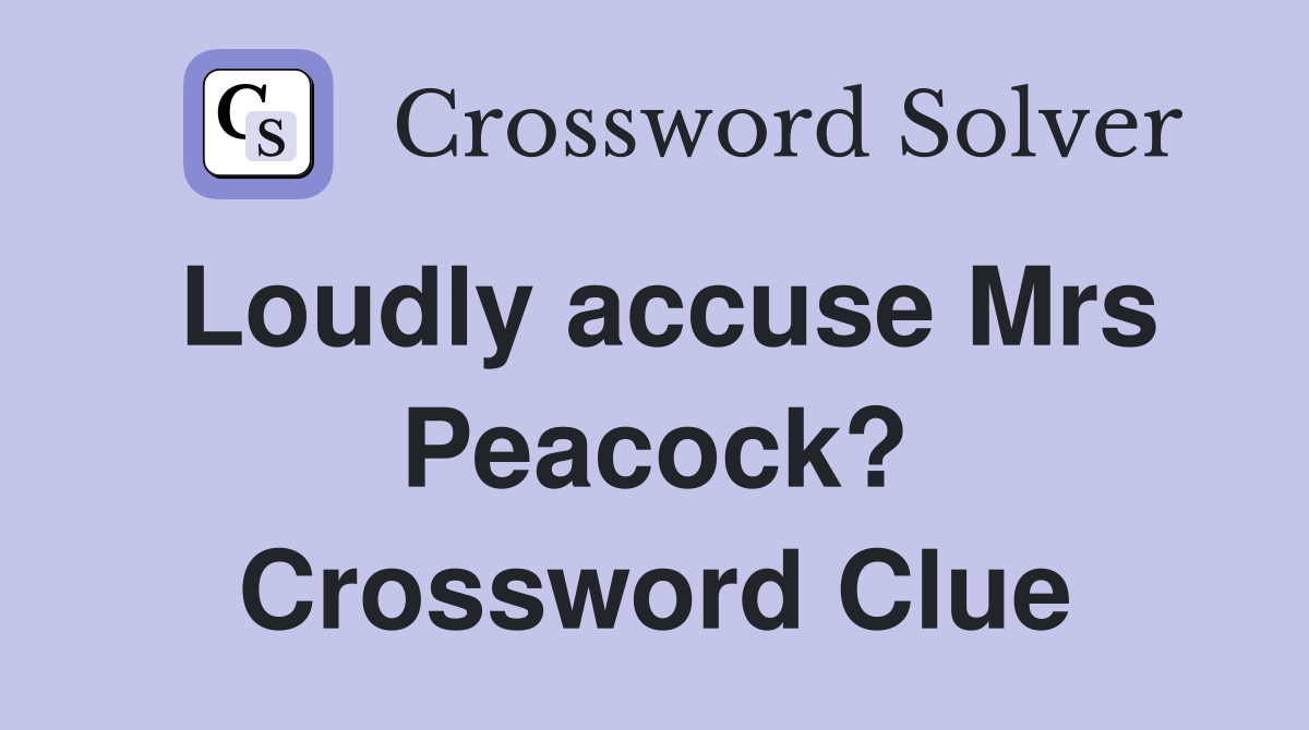 Loudly accuse Mrs Peacock? Crossword Clue