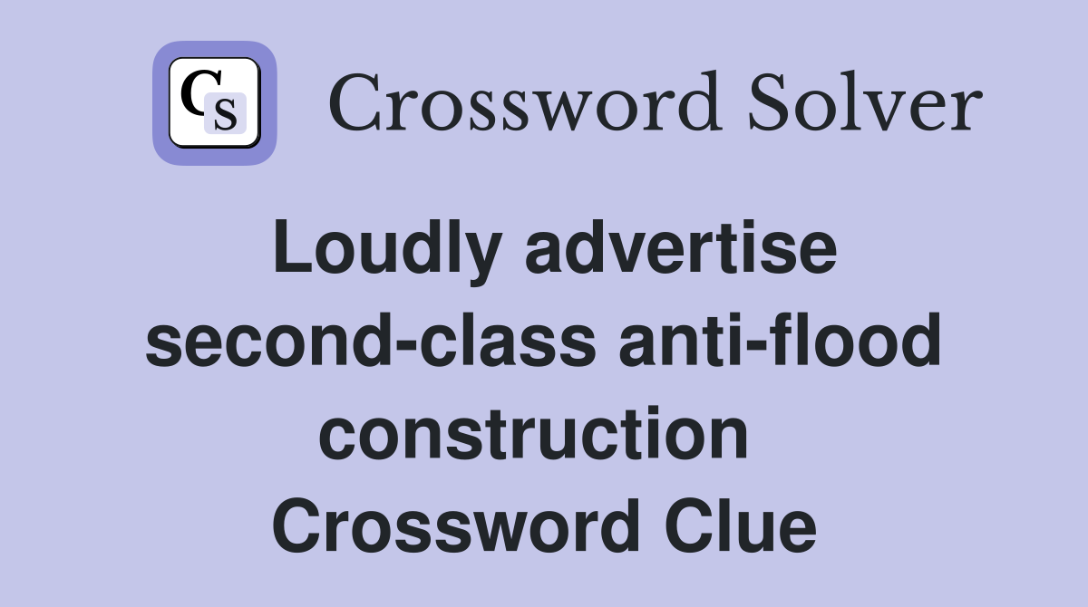 Loudly advertise second-class anti-flood construction  Crossword Clue