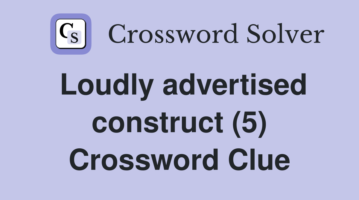Loudly advertised construct (5) Crossword Clue