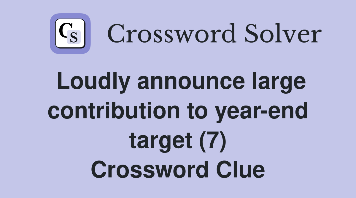Loudly announce large contribution to year-end target (7) Crossword Clue