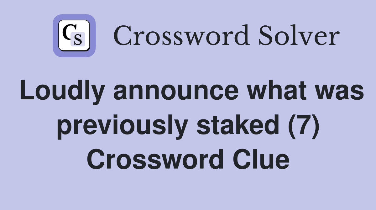 Loudly announce what was previously staked (7) Crossword Clue