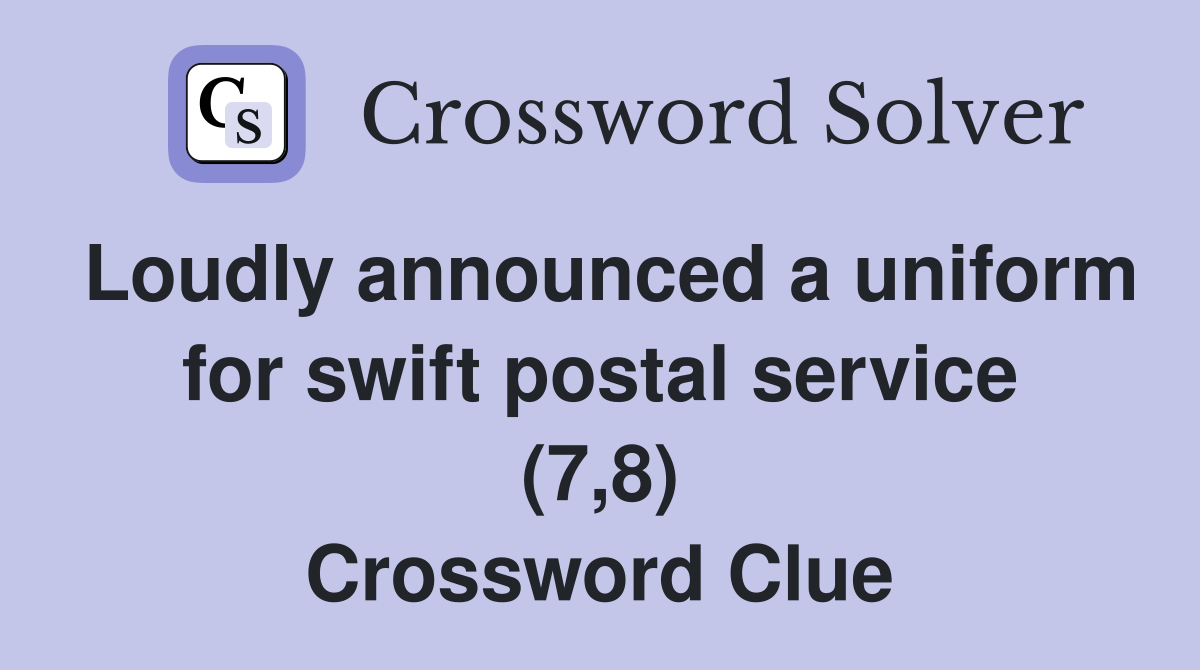 Loudly announced a uniform for swift postal service (7,8) Crossword Clue
