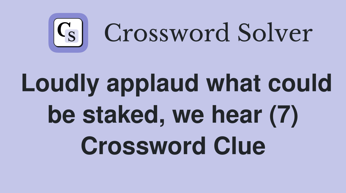 Loudly applaud what could be staked, we hear (7) Crossword Clue