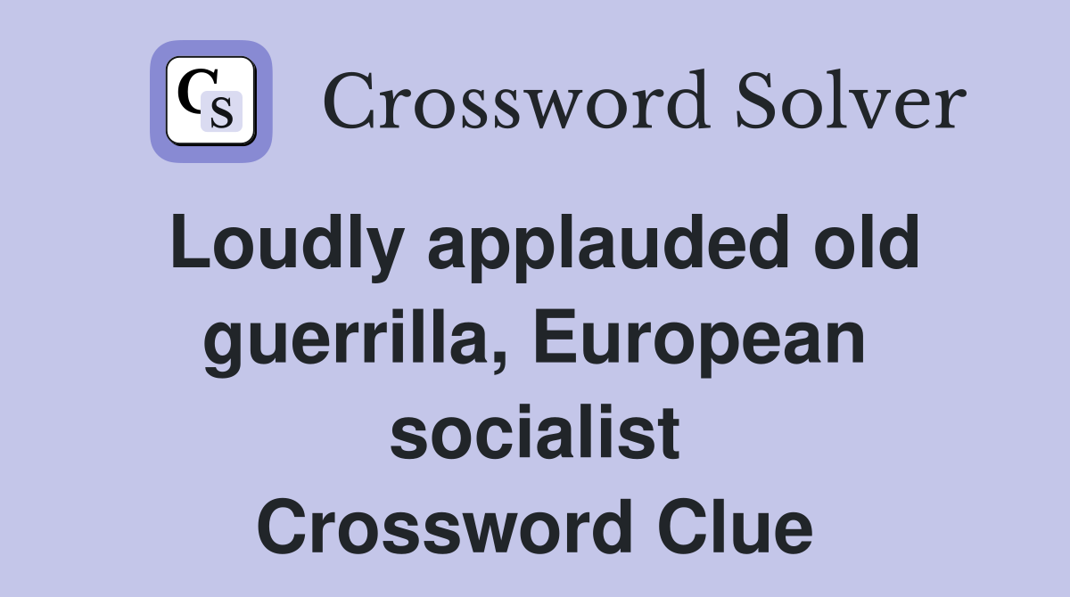 Loudly applauded old guerrilla, European socialist Crossword Clue