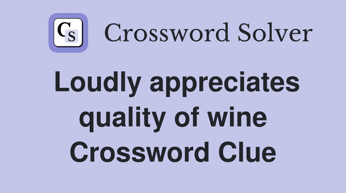 Loudly appreciates quality of wine Crossword Clue