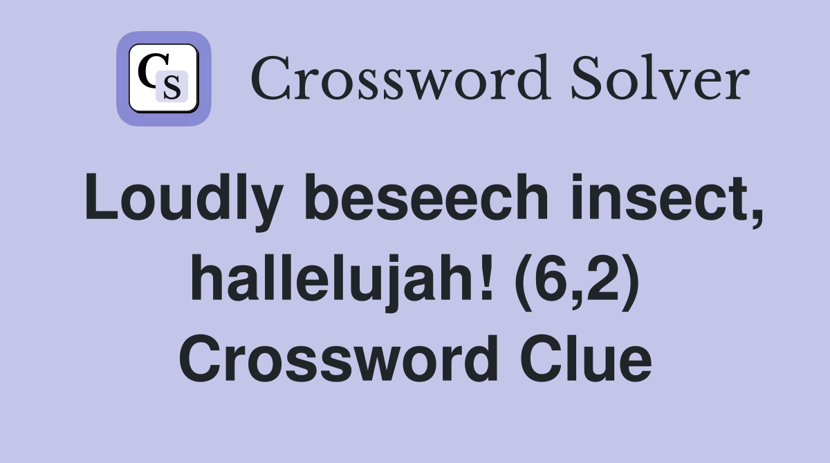 Loudly beseech insect, hallelujah! (6,2) Crossword Clue
