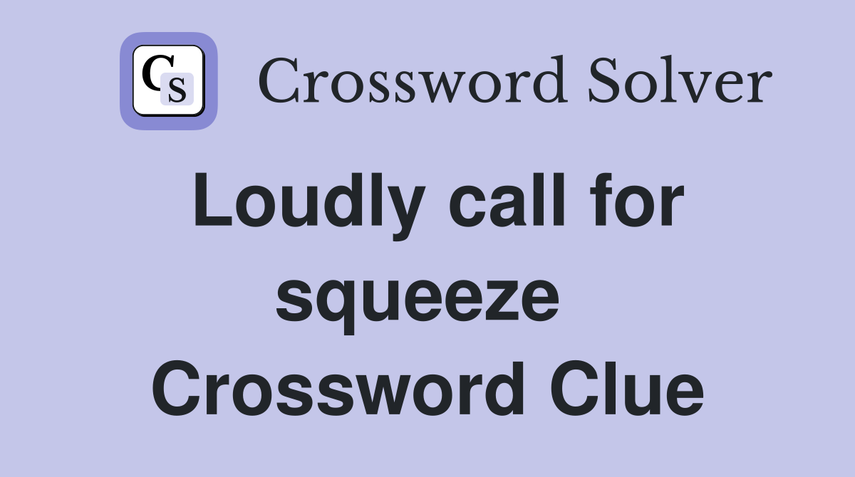 Loudly call for squeeze  Crossword Clue