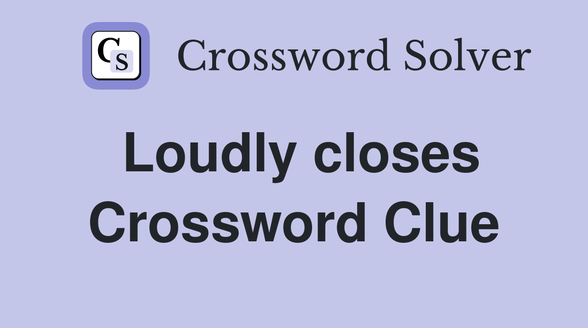 Loudly closes Crossword Clue