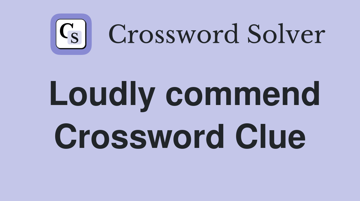 Loudly commend Crossword Clue