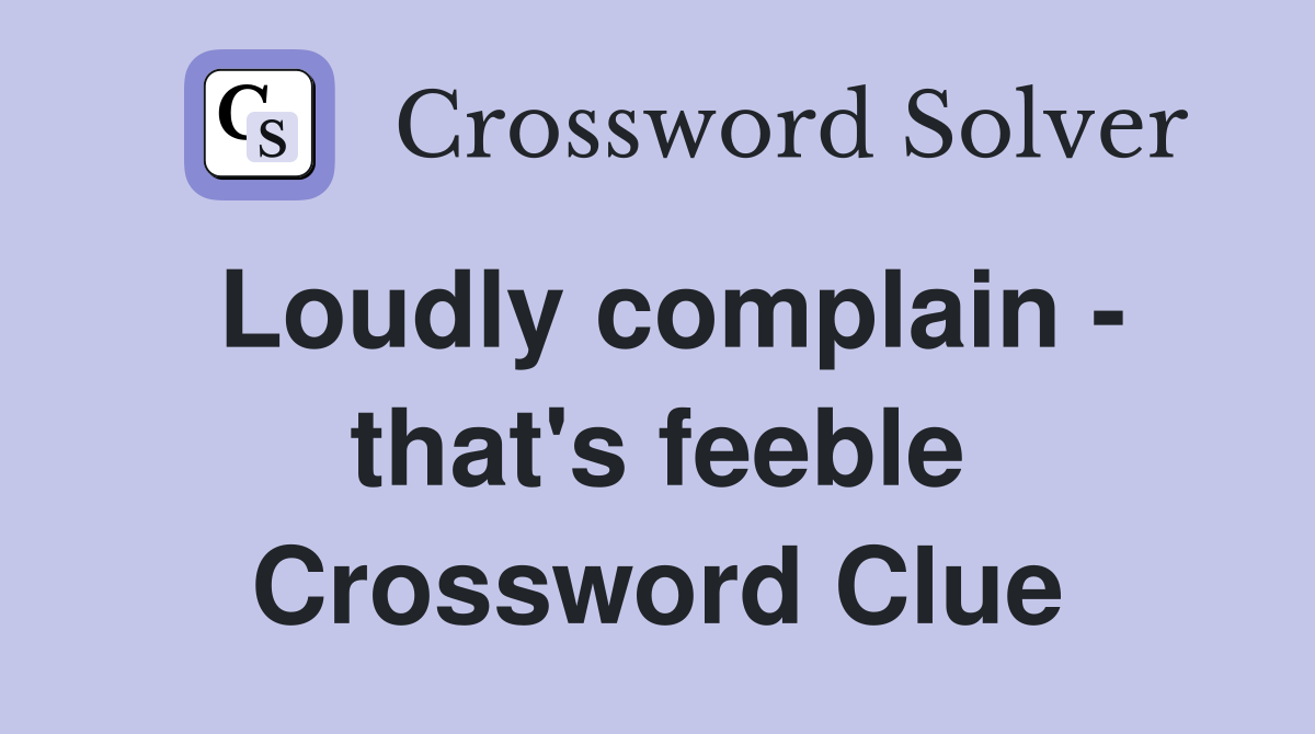 Loudly complain - that's feeble Crossword Clue