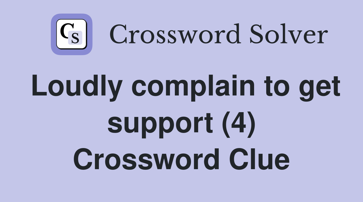Loudly complain to get support (4) Crossword Clue