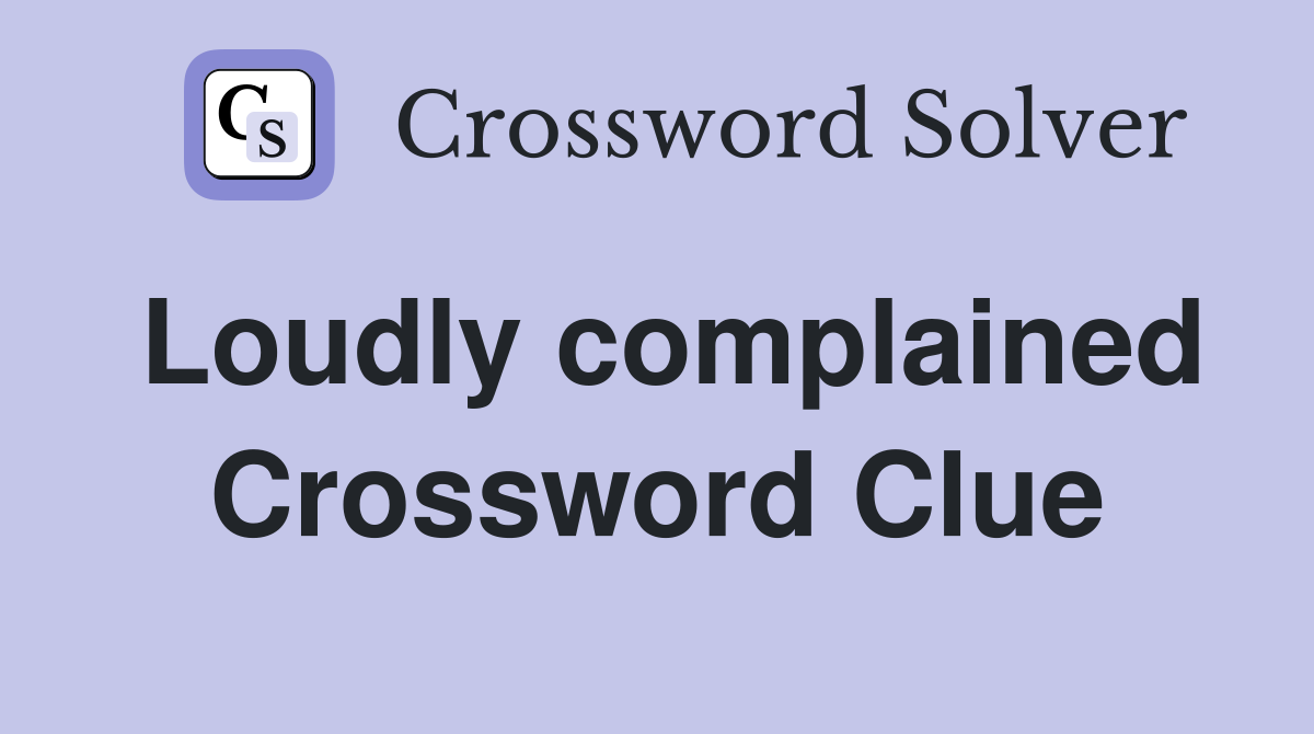 Loudly complained Crossword Clue