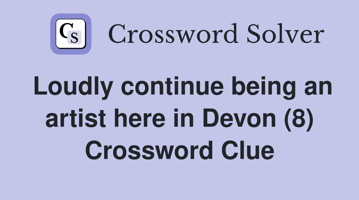 Loudly continue being an artist here in Devon (8) Crossword Clue