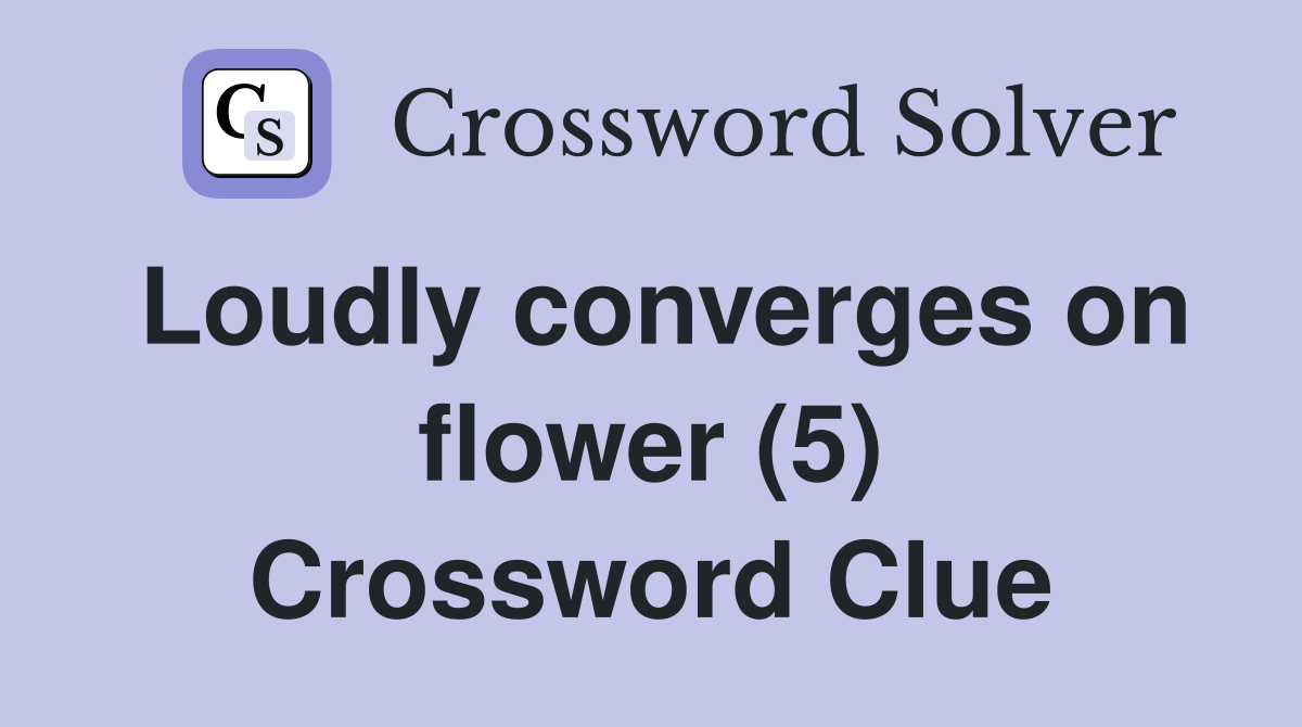 Loudly converges on flower (5) Crossword Clue
